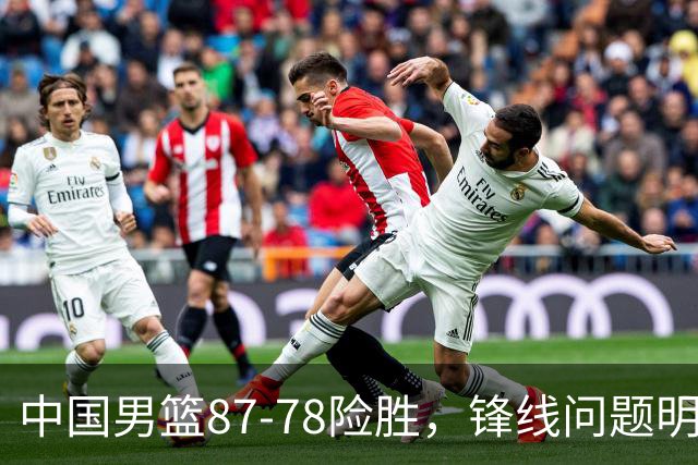 中国男篮87-78险胜，锋线问题明显，四球员状态不佳，廖三宁是最大功臣